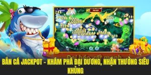 Bắn Cá Jackpot - Khám Phá Đại Dương, Nhận Thưởng Siêu Khủng