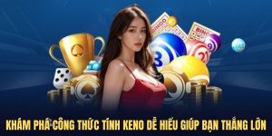 Khám phá công thức tính Keno dễ hiểu giúp bạn thắng lớn