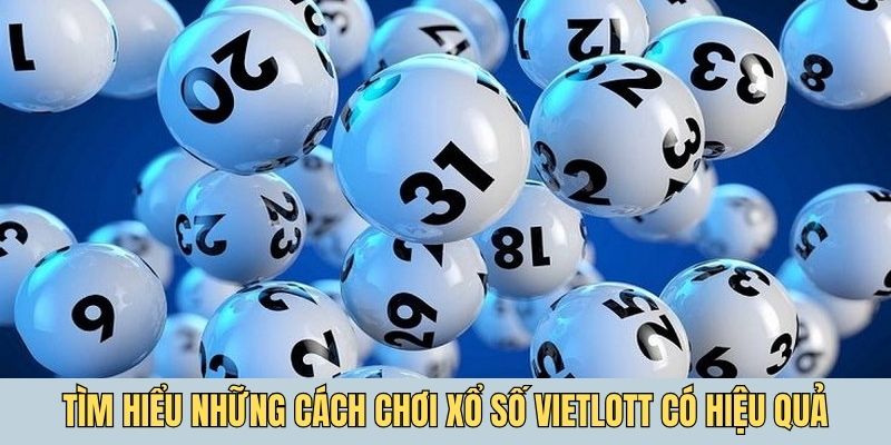 Tìm hiểu những cách chơi xổ số Vietlott có hiệu quả